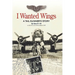 I Wanted Wings: A Tail Gunner's Story