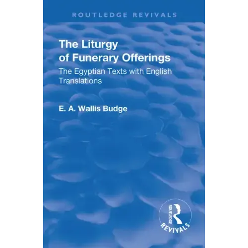 Revival: The Liturgy of Funerary Offerings (1909): The Egyptian Texts with English Translations