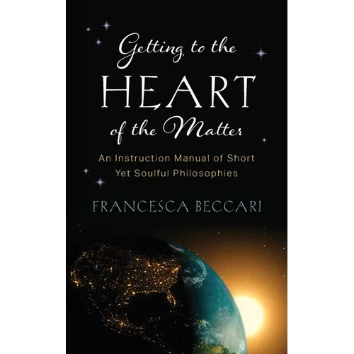 Getting to the Heart of the Matter: An Instruction Manual of Short Yet Soulful Philosophies