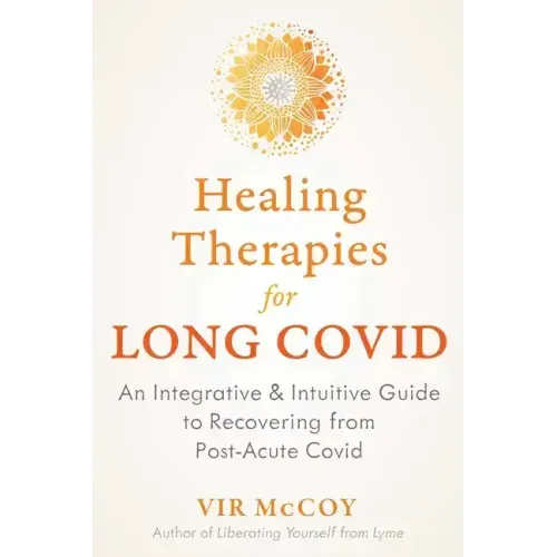 Healing Therapies for Long Covid: An Integrative and Intuitive Guide to Recovering from Post-Acute Covid
