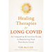 Healing Therapies for Long Covid: An Integrative and Intuitive Guide to Recovering from Post-Acute Covid