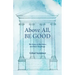 Above All, Be Good: The Story of the Stoics and their Teachings