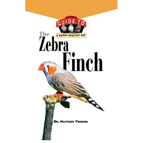 The Zebra Finch: An Owner's Guide to a Happy Healthy Pet