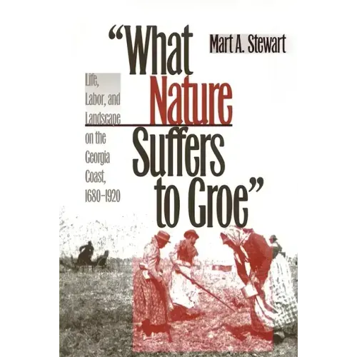 What Nature Suffers to Groe: Life, Labor, and Landscape on the Georgia Coast, 1680-1920