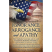 Ignorance, Arrogance, and Apathy