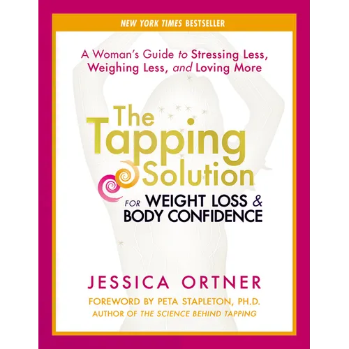 The Tapping Solution for Weight Loss & Body Confidence: A Woman's Guide to Stressing Less, Weighing Less, and Loving More