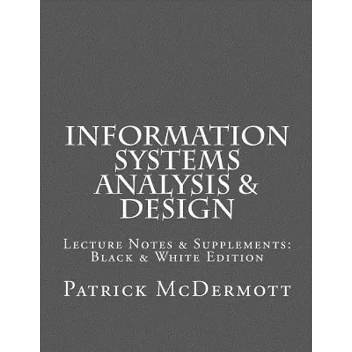 Information Systems Analysis & Design: Lecture Notes & Supplements: Black & White Edition