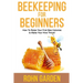 Beekeeping for Beginners: How to Raise Your First Bee Colonies to Make Your Hive Thrive!