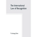 The international law of recognition, with special reference to practice in Great Britain and the United States