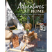 Adventures at Home: 40 Inspiring Ideas for Making Memories