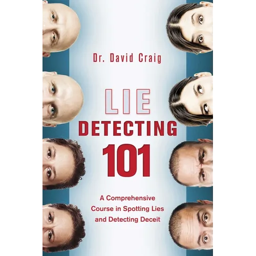 Lie Detecting 101: A Comprehensive Course in Spotting Lies and Detecting Deceit