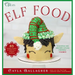 Elf Food: 85 Holiday Sweets & Treats for a Magical Christmas