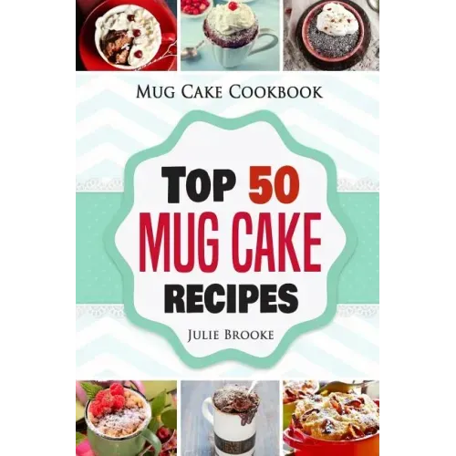 Mug Cake Cookbook: Top 50 Mug Cake Recipes