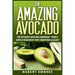 The Amazing Avocado: The Ultimate Avocado Cookbook - Turn a Simple Ingredient into Something Elegant
