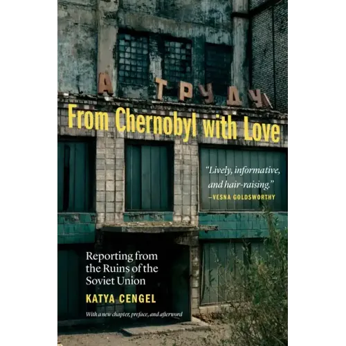 From Chernobyl with Love: Reporting from the Ruins of the Soviet Union