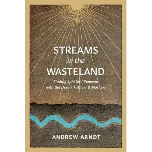 Streams in the Wasteland: Finding Spiritual Renewal with the Desert Fathers and Mothers