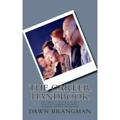 The Career Handbook: The Guide To Creating A Resume, Interview Preparation, Workplace Readiness and Time Management