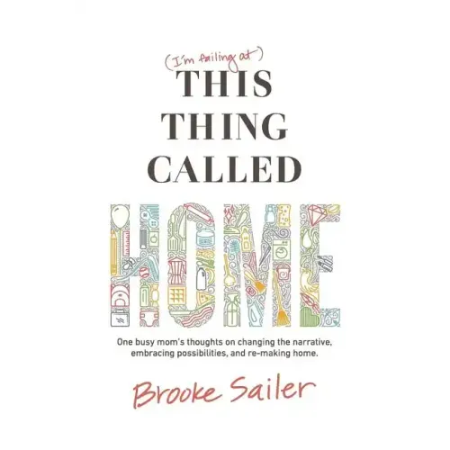 (I'm failing at) This Thing Called Home: One busy mom's thoughts on changing the narrative, embracing possibilities and remaking home