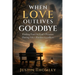 When Love Outlives Goodbye