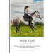 Ride Free: From Fear to Fun: Release Your Fears, Reconnect to Your Horse, and Ride with Confidence