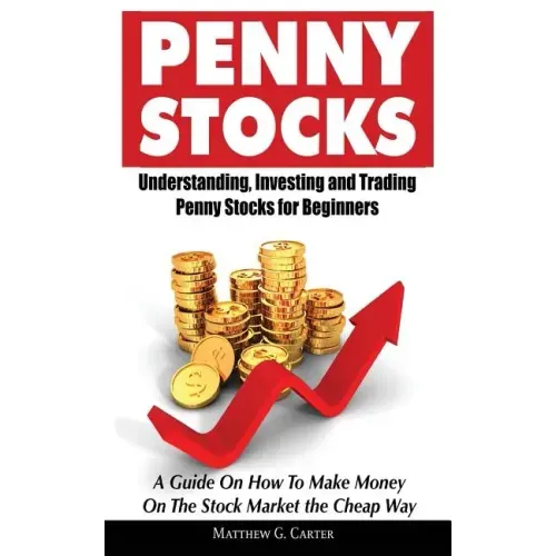 Penny Stocks: Understanding, Investing and Trading Penny Stocks for Beginners A Guide On How To Make Money On The Stock Market the Cheap Way