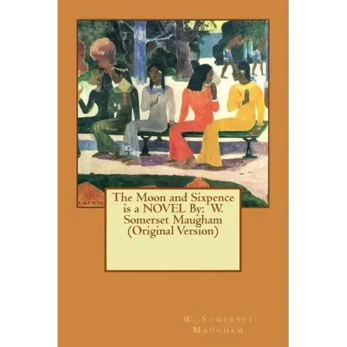 The Moon and Sixpence is a NOVEL By: W. Somerset Maugham (Original Version)