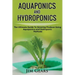 Aquaponics And Hydroponics: Learn How to Grow Using Aquaponics And Hydroponics. Successfully Grow Vegetables and Raise Fish Together, Lower Your W