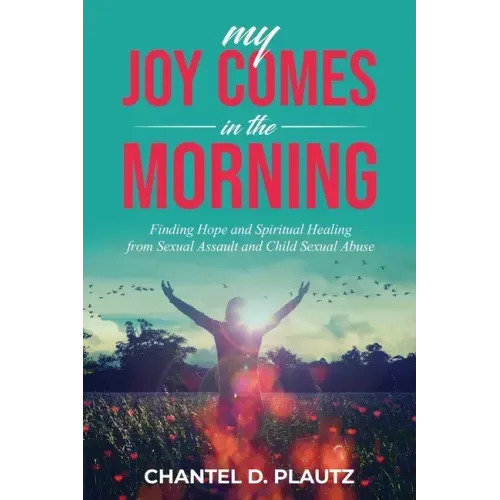 My Joy Comes in the Morning: Finding Hope and Spiritual Healing from Sexual Assault and Child Sexual Abuse