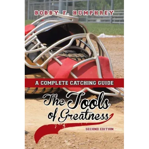 The Tools of Greatness: A Complete Catching Guide Second Edition