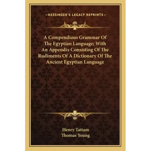 A Compendious Grammar of the Egyptian Language; With an Appendix Consisting of the Rudiments of a Dictionary of the Ancient Egyptian Language