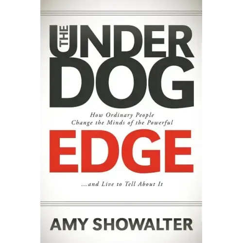 The Underdog Edge: How Ordinary People Change the Minds of the Powerful and Live to Tell about It