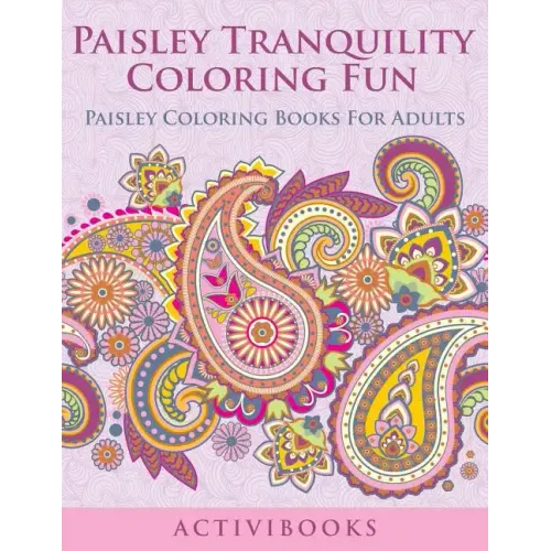 Paisley Tranquility Coloring Fun: Paisley Coloring Books For Adults