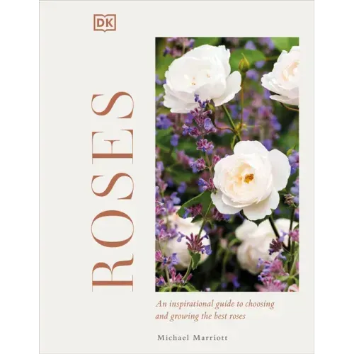 Roses: An Inspirational Guide to Choosing and Growing the Best Roses