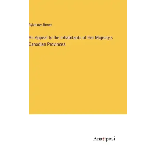 An Appeal to the Inhabitants of Her Majesty's Canadian Provinces