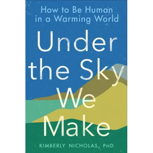 Under the Sky We Make: How to Be Human in a Warming World