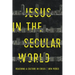 Jesus in the Secular World: Reaching a Culture in Crisis