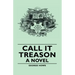 Call It Treason - A Novel