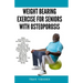 Weight bearing exercise for seniors with osteoporosis: The Essential Guide to Safe and Effective Strength Training for Osteoporosis Using Low-Impact W