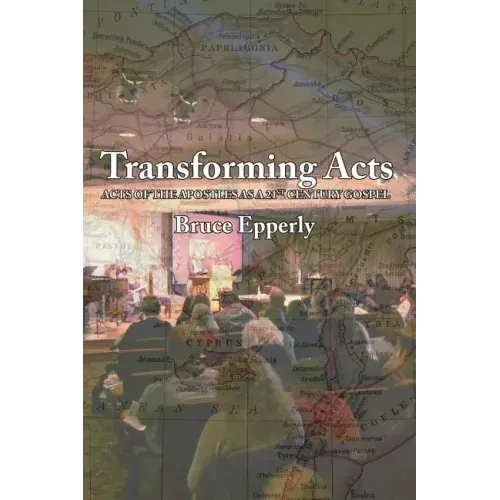 Transforming Acts: Acts of the Apostles as a 21st Century Gospel
