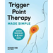Trigger Point Therapy Made Simple: Serious Pain Relief in 4 Easy Steps