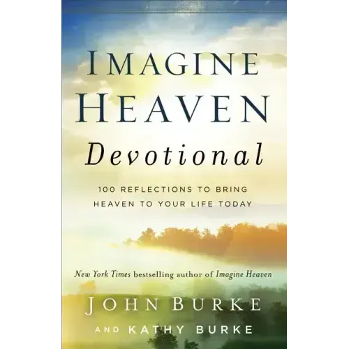 Imagine Heaven Devotional: 100 Reflections to Bring Heaven to Your Life Today