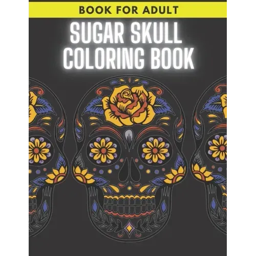 Sugar Skull Coloring Book: For Adult Stress Relieving Day of the Dead Dia De Los Muertos