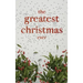 The Greatest Christmas Ever: A Treasury of Inspirational Ideas and Insights for an Unforgettable Christmas