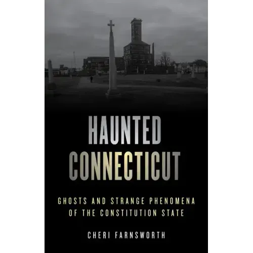 Haunted Connecticut: Ghosts and Strange Phenomena of the Constitution State
