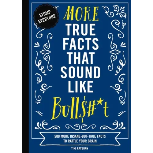 More True Facts That Sound Like Bull$#*t: 500 More Insane-But-True Facts to Rattle Your Brain 2