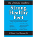 The Ultimate Guide to Strong Healthy Feet: Permanently Fix Flat Feet, Bunions, Neuromas, Chronic Joint Pain, Hammertoes, Sesamoiditis, Toe Crowding, H