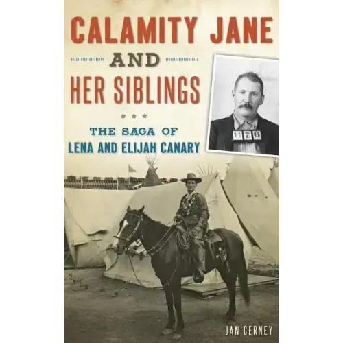 Calamity Jane and Her Siblings: The Saga of Lena and Elijah Canary