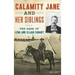 Calamity Jane and Her Siblings: The Saga of Lena and Elijah Canary
