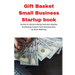 Gift Basket Small Business Startup book: Secrets to discount startup business supplies, fundraising & expert home business plan