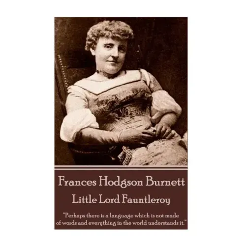 Frances Hodgson Burnett - Little Lord Fauntleroy: "Perhaps there is a language which is not made of words and everything in the world understands it."